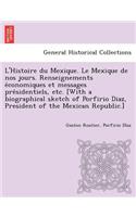 L'Histoire Du Mexique. Le Mexique de Nos Jours. Renseignements E Conomiques Et Messages Pre Sidentiels, Etc. [With a Biographical Sketch of Porfirio Diaz, President of the Mexican Republic.]