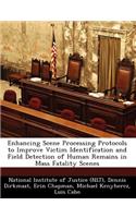 Enhancing Scene Processing Protocols to Improve Victim Identification and Field Detection of Human Remains in Mass Fatality Scenes