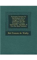 Principes G N Raux Et Particuliers de La Langue Fran Aise: Confirm S Par Des Exemples Choisis, Instructifs, Agr Ables, & Tir S Des Bons Auteurs