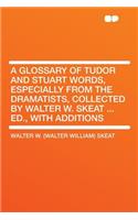A Glossary of Tudor and Stuart Words, Especially from the Dramatists, Collected by Walter W. Skeat ... Ed., with Additions