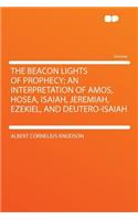 The Beacon Lights of Prophecy; An Interpretation of Amos, Hosea, Isaiah, Jeremiah, Ezekiel, and Deutero-Isaiah