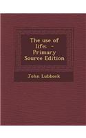 The Use of Life; - Primary Source Edition