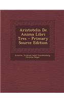 Aristotelis de Anima Libri Tres - Primary Source Edition