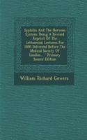 Syphilis and the Nervous System: Being a Revised Reprint of the Lettsomian Lectures for 1890 Delivered Before the Medical Society of London... - Primary Source Edition