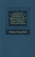 Geschichte Der Entdeckungsreisen Und Schifffahrten Zur Magellan's-Strasse Und Zu Den Ihr Benachbarten Landern Und Meeren