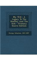 My Will: A Legacy to the Healthy and the Sick