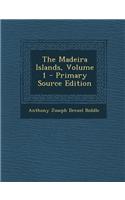 The Madeira Islands, Volume 1 - Primary Source Edition