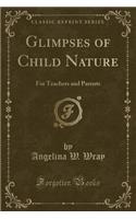 Glimpses of Child Nature: For Teachers and Parents (Classic Reprint)