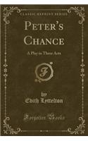 Peter's Chance: A Play in Three Acts (Classic Reprint)(English)