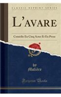 L'Avare: Comï¿½die En Cinq Actes Et En Prose (Classic Reprint)