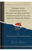 Federal-State Cooperative Snow Surveys and Water Supply Forecasts for Platte and Arkansas Drainage Basins (Classic Reprint)