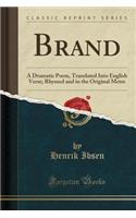 Brand: A Dramatic Poem, Translated Into English Verse; Rhymed and in the Original Metre (Classic Reprint)