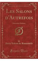Les Salons d'Autrefois: Souvenirs Intimes (Classic Reprint)
