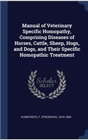 Manual of Veterinary Specific Homopathy, Comprising Diseases of Horses, Cattle, Sheep, Hogs, and Dogs, and Their Specific Homopathic Treatment