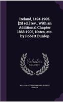 Ireland, 1494-1905. [2d Ed.] REV., with an Additional Chapter 1868-1905, Notes, Etc. by Robert Dunlop