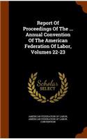 Report of Proceedings of the ... Annual Convention of the American Federation of Labor, Volumes 22-23