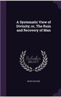 A Systematic View of Divinity; Or, the Ruin and Recovery of Man