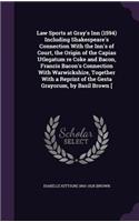 Law Sports at Gray's Inn (1594) Including Shakespeare's Connection with the Inn's of Court, the Origin of the Capias Utlegatum Re Coke and Bacon, Francis Bacon's Connection with Warwickshire, Together with a Reprint of the Gesta Grayorum, by Basil