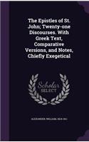 The Epistles of St. John; Twenty-One Discourses. with Greek Text, Comparative Versions, and Notes, Chiefly Exegetical
