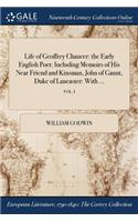 Life of Geoffrey Chaucer: The Early English Poet: Including Memoirs of His Near Friend and Kinsman, John of Gaunt, Duke of Lancaster: With ...; Vol. I