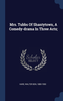 Mrs. Tubbs Of Shantytown, A Comedy-drama In Three Acts;