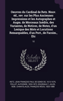 Oeuvres du Cardinal de Retz. Nouv. éd., rev. sur les Plus Anciennes Impressions et les Autographes et Augm. de Morceaux Inédits, des Variantes, de Notices, de Notes, d'un Lexique des Mots et Locutions Remarquables, d'un Port., de Facsim., Etc