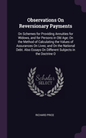 Observations On Reversionary Payments: On Schemes for Providing Annuities for Widows, and for Persons in Old Age; On the Method of Calculating the Values of Assurances On Lives; and On th