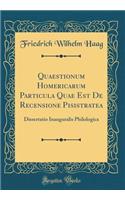 Quaestionum Homericarum Particula Quae Est De Recensione Pisistratea: Dissertatio Inauguralis Philologica (Classic Reprint)