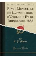 Revue Mensuelle de Laryngologie, d'Otologie Et de Rhinologie, 1888, Vol. 8 (Classic Reprint)