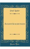 AugentÃ¤uschungen (Classic Reprint)