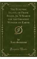 The Electric Island, or Frank Reade, Jr. 's Search for the Greatest Wonder on Earth (Classic Reprint)