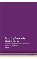Reversing Bronchitis: Healing Herbs The Raw Vegan Plant-Based Detoxification & Regeneration Workbook For Healing Patients Volume 8