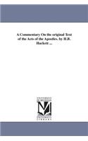 Commentary On the original Text of the Acts of the Apostles. by H.B. Hackett ...