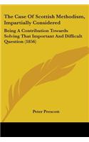 The Case Of Scottish Methodism, Impartially Considered