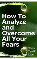 How To Analyze And Overcome All Your Fears