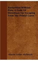 Parturition Without Pain; A Code Of Directions For Escaping From The Primal Curse