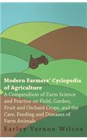 Modern Farmers' Cyclopedia of Agriculture - A Compendium of Farm Science and Practice on Field, Garden, Fruit and Orchard Crops, And the Care, Feeding and Diseases of Farm Animals