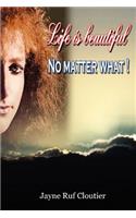 Life is beautiful - No matter what