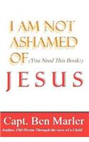 I Am NOT Ashamed of Jesus