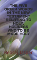 The five Greek words in the New Testament relating to holy Holiness and to be made holy