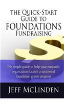 The Quick-Start Guide to Foundations Fundraising: The simple guide to help your nonprofit organization launch a successful foundation grants program