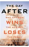 Day After: Why America Wins the War But Loses the Peace