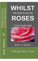 Whilst The Dew Is On The Roses