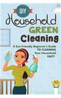 DIY Household Green Cleaning - A Eco-Friendly Beginner's Guide To Cleaning Your Household FAST!