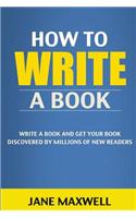How to Write a Book: Write a Book and Get Your Book Discovered by Millions of New Readers (How to Write, Self Publishing, Creative Writing,