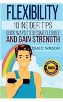 Flexibility: 10 Insider Tips - Quick Ways to Become Flexible and Gain Strength