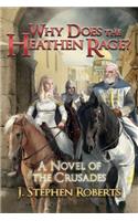 Why Does the Heathen Rage?: A Novel of the Crusades