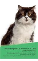 British Longhair Cat Presents: Cat Care Guide Workbook British Longhair Cat Presents Cat Care Workbook with Journalling, Notes, to Do List. Includes: Skin, Shedding, Ear, Paw, Nail, Dental, Eye, Care, Grooming & More
