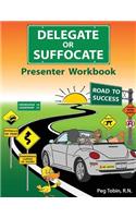 Delegate or Suffocate - Presenter Workbook