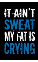 It Ain't Sweat My Fat Is Crying: Blank Lined Notebook Journal